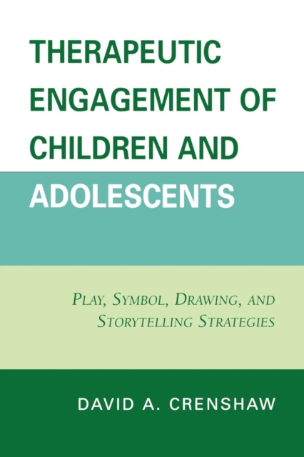 Therapeutic Engagement of Children and Adolescents : Play, Symbol, Drawing, and Storytelling Strategies, Paperback / softback Book