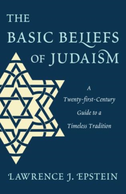 The Basic Beliefs of Judaism : A Twenty-first-Century Guide to a Timeless Tradition, Hardback Book