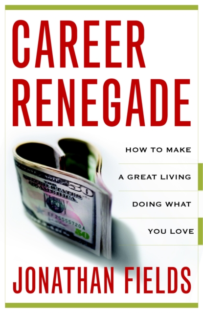 Career Renegade : How to Make a Great Living Doing What You Love, Paperback / softback Book
