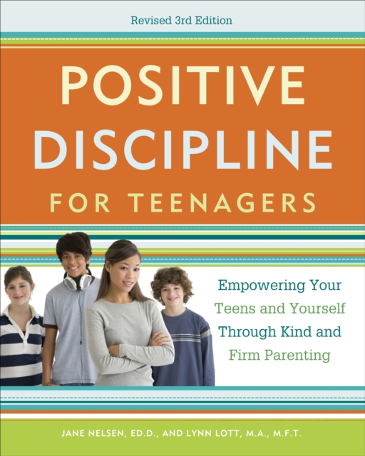 Positive Discipline for Teenagers, Revised 3rd Edition : Empowering Your Teens and Yourself Through Kind and Firm Parenting, Paperback / softback Book
