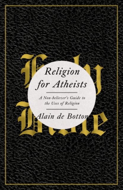 Religion for Atheists : A Non-Believer's Guide to the Uses of Religion, EPUB eBook