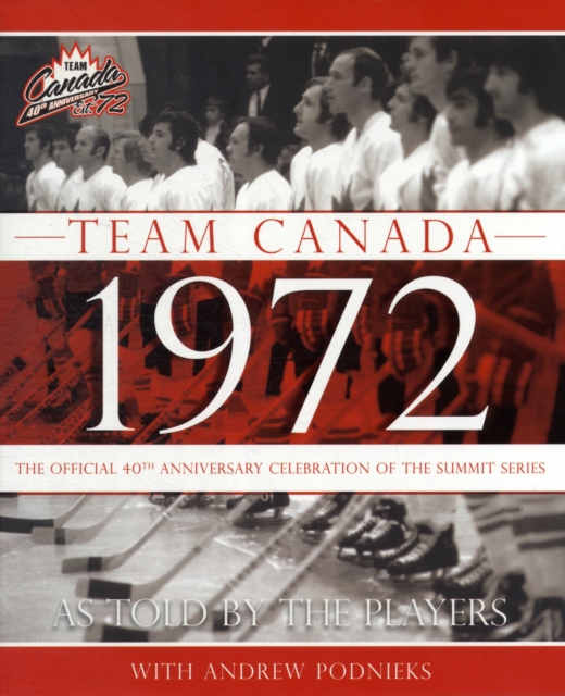 Team Canada 1972 : The Official 40th Anniversary Celebration, Hardback Book