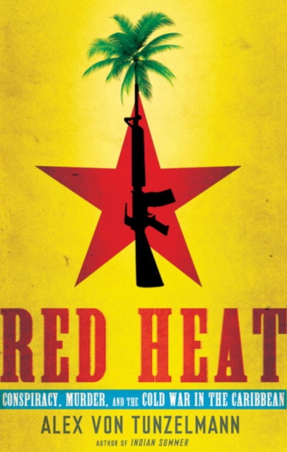Red Heat : Conspiracy, Murder, and the Cold War in the Caribbean, EPUB eBook