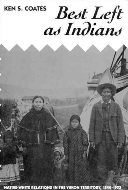 Best Left as Indians : Native-white Relations in the Yukon Territory, 1840-1973, Hardback Book