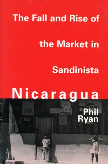The Fall and Rise of the Market in Sandinista Nicaragua, Hardback Book