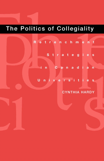 The Politics of Collegiality : Retrenchment Strategies in Canadian Universities, Hardback Book