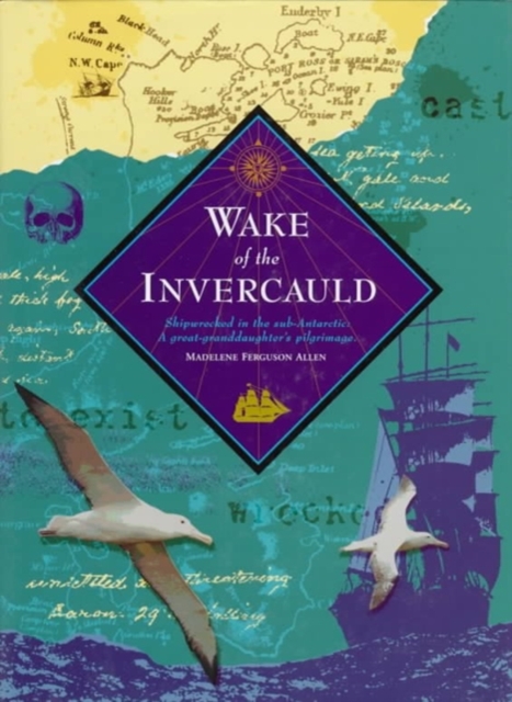 Wake of the Invercauld : Shipwrecked in the Sub-Antarctic: A Great-Granddaughter's Pilgrimage, Hardback Book