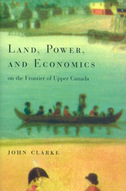 Land, Power, and Economics on the Frontier of Upper Canada, Hardback Book