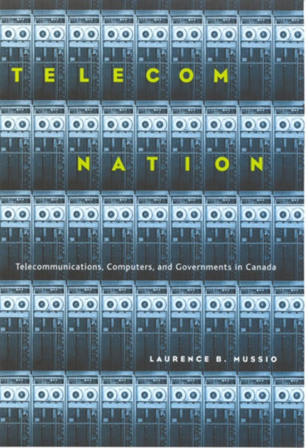 Telecom Nation : Telecommunications, Computers, and Governments in Canada, Hardback Book