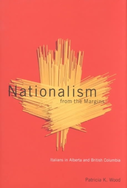 Nationalism from the Margins : Italians in Alberta and British Columbia Volume 39, Hardback Book
