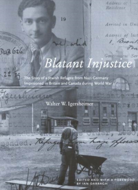 Blatant Injustice : The Story of a Jewish Refugee from Nazi Germany Imprisoned in Britain and Canada during World War II Volume 1, Hardback Book