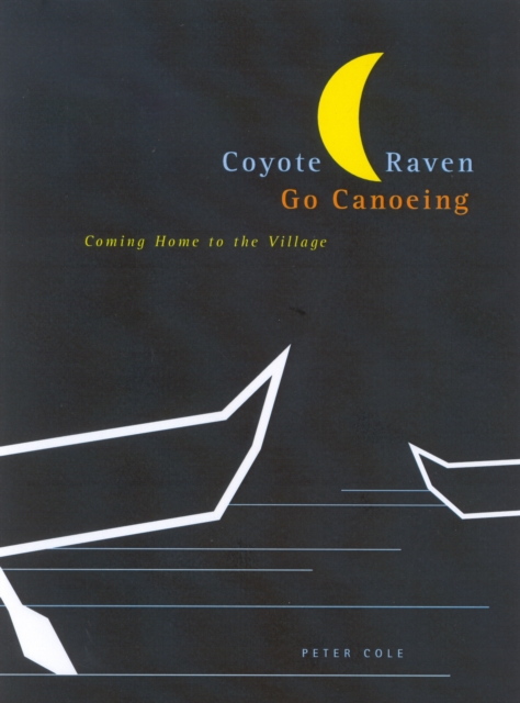 Coyote and Raven Go Canoeing : Coming Home to the Village Volume 42, Paperback / softback Book