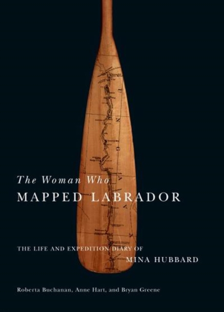 The Woman Who Mapped Labrador : The Life and Expedition Diary of Mina Hubbard, Hardback Book