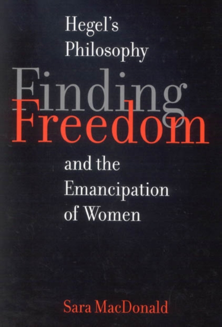 Finding Freedom : Hegel's Philosophy and the Emancipation of Women Volume 45, Hardback Book