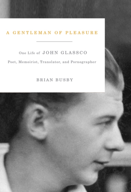 A Gentleman of Pleasure : One Life of John Glassco, Poet, Memoirist, Translator, and Pornographer, Hardback Book