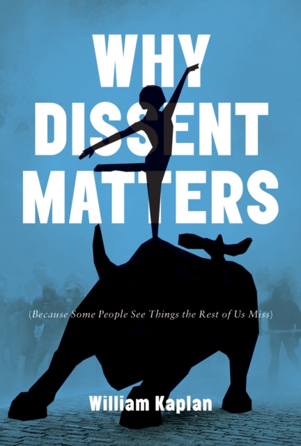 Why Dissent Matters : Because Some People See Things the Rest of Us Miss, Hardback Book