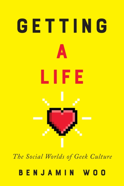 Getting a Life : The Social Worlds of Geek Culture, EPUB eBook