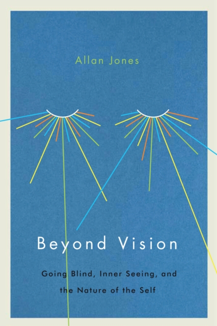 Beyond Vision : Going Blind, Inner Seeing, and the Nature of the Self, EPUB eBook