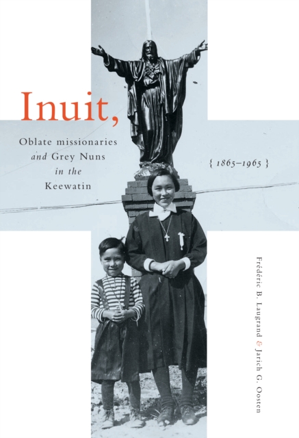 Inuit, Oblate Missionaries, and Grey Nuns in the Keewatin, 1865-1965, Hardback Book