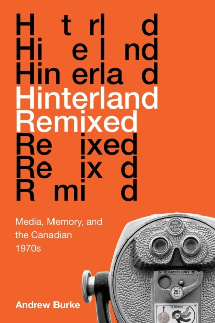 Hinterland Remixed : Media, Memory, and the Canadian 1970s, Paperback / softback Book