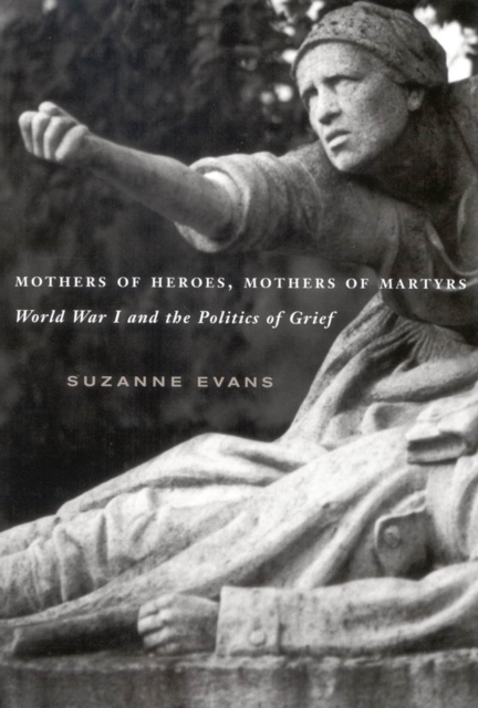 Mothers of Heroes, Mothers of Martyrs : World War I and the Politics of Grief, PDF eBook
