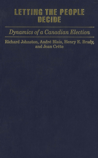 Letting the People Decide : Dynamics of a Canadian Election, PDF eBook