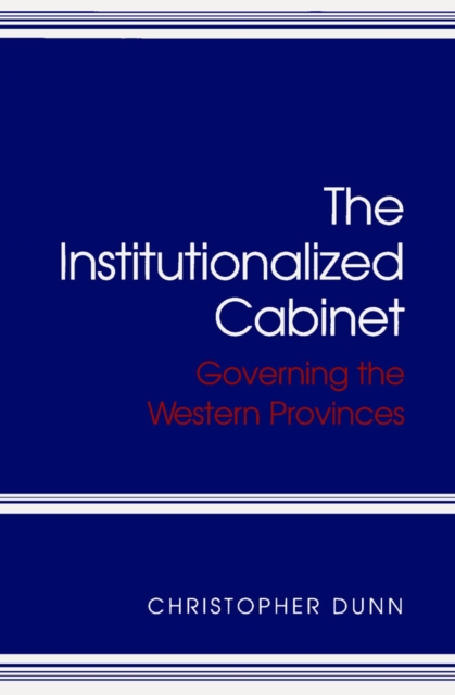Institutionalized Cabinet : Governing the Western Provinces, PDF eBook