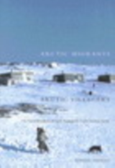 Arctic Migrants/Arctic Villagers : The Transformation of Inuit Settlement in the Central Arctic, PDF eBook