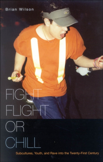 Fight, Flight, or Chill : Subcultures, Youth, and Rave into the Twenty-First Century, EPUB eBook