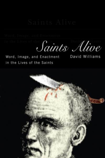 Saints Alive : Word, Image, and Enactment in the Lives of the Saints, PDF eBook