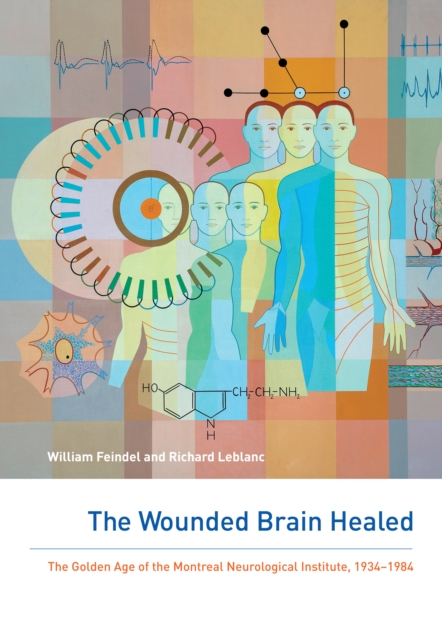 The Wounded Brain Healed : The Golden Age of the Montreal Neurological Institute, 1934-1993, PDF eBook