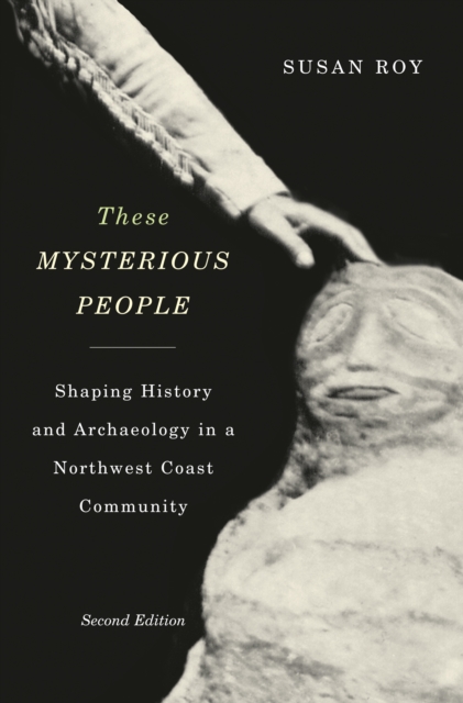 These Mysterious People, Second Edition : Shaping History and Archaeology in a Northwest Coast Community, PDF eBook