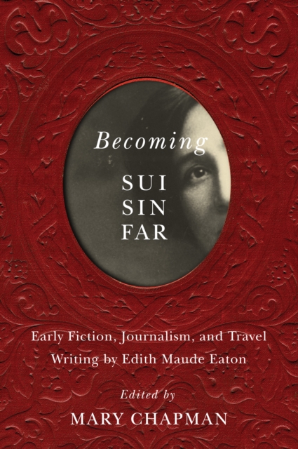 Becoming Sui Sin Far : Early Fiction, Journalism, and Travel Writing by Edith Maude Eaton, EPUB eBook