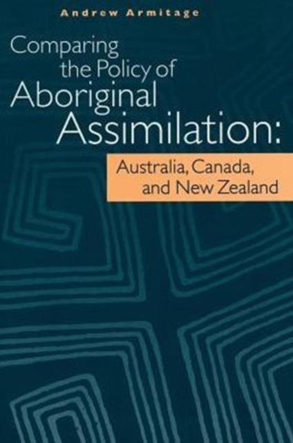 Comparing the Policy of Aboriginal Assimilation : Australia, Canada, and New Zealand, Paperback / softback Book