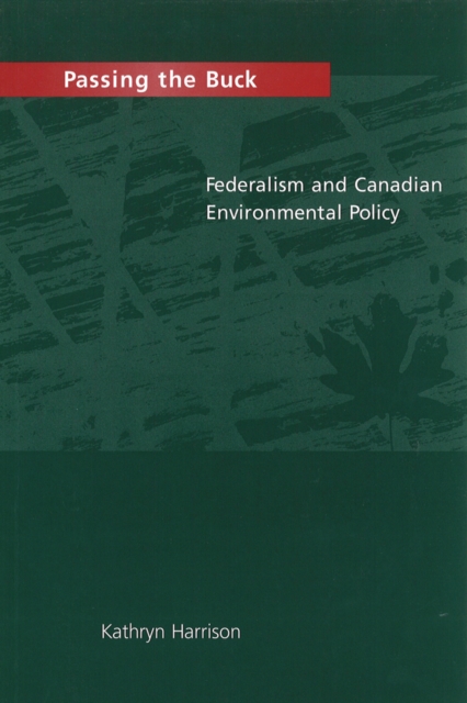Passing the Buck : Federalism and Canadian Environmental Policy, Hardback Book