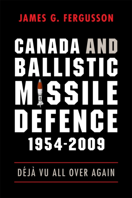 Canada and Ballistic Missile Defence, 1954-2009 : Deja Vu All Over Again, Hardback Book