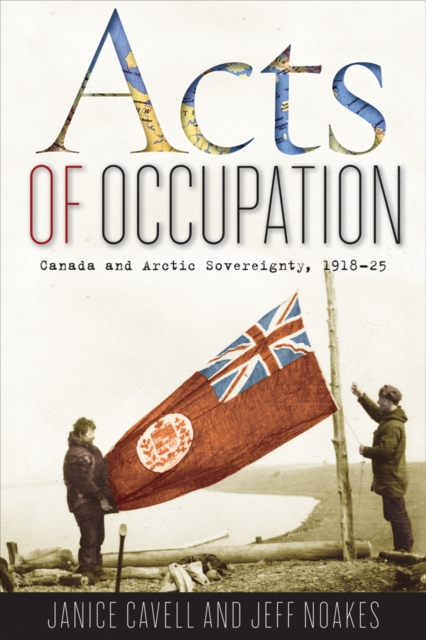 Acts of Occupation : Canada and Arctic Sovereignty, 1918-25, Paperback / softback Book