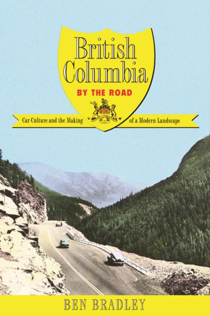 British Columbia by the Road : Car Culture and the Making of a Modern Landscape, Paperback / softback Book