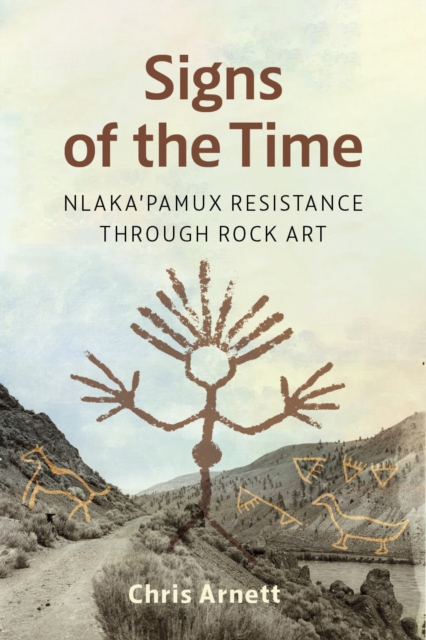 Signs of the Time : Nlaka'pamux Resistance through Rock Art, Paperback / softback Book