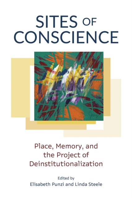 Sites of Conscience : Place, Memory, and the Project of Deinstitutionalization, Hardback Book