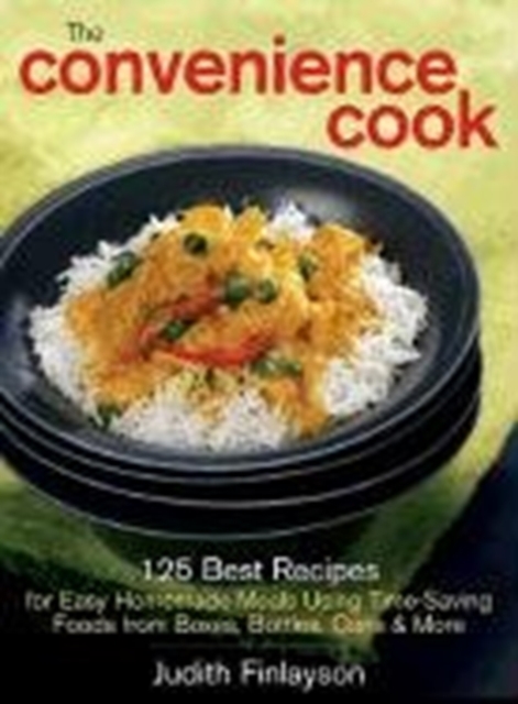 The Convenience Cook : 125 Best Recipes for Easy Homemade Meals Using Time-Saving Foods from Boxes, Bottles, Cans & More, Paperback / softback Book