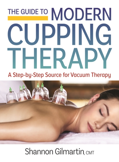 Guide to Modern Cupping Therapy: A Step-by-Step Source for Vacuum Therapy, Paperback / softback Book