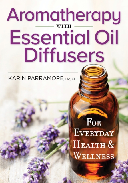 Aromatherapy With Essential Oil Diffusers : For Everyday Health & Wellness, Paperback / softback Book