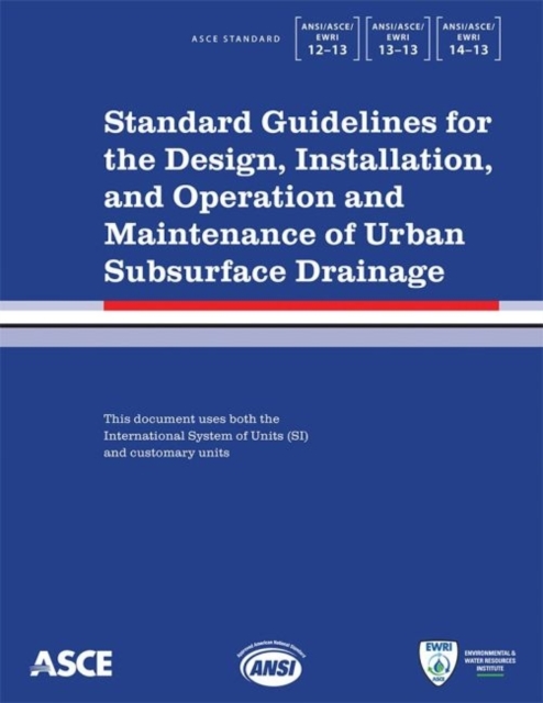 Standard Guidelines for the Design, Installation, and Operation and Maintenance of Urban Subsurface Drainage : ANSI/ASCE/EWRI 1-13, 13-13, 14-13, Paperback / softback Book