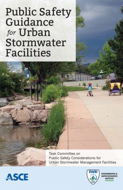 Public Safety Guidance for Urban Stormwater Facilities : Task Committee on Public Safety Considerations for Urban Stormwater Management Facilities, Paperback / softback Book