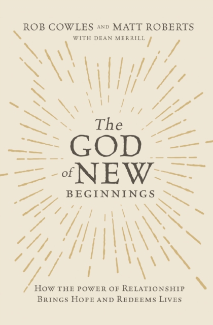 The God of New Beginnings : How the Power of Relationship Brings Hope and Redeems Lives, EPUB eBook