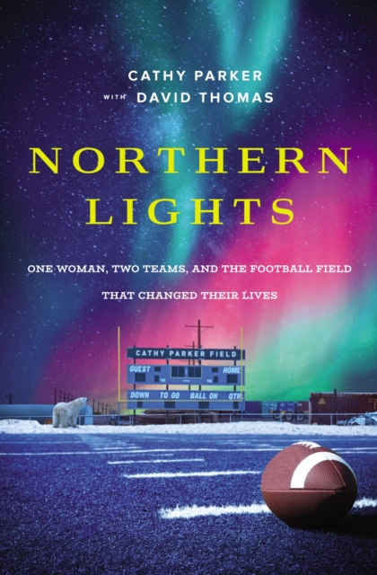Northern Lights : One Woman, Two Teams, and the Football Field That Changed Their Lives, Paperback / softback Book