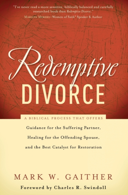 Redemptive Divorce : A Biblical Process that Offers Guidance for the Suffering Partner, Healing for the Offending Spouse, and the Best Catalyst for Restoration, Paperback / softback Book