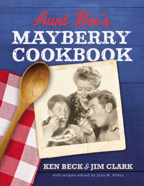 Aunt Bee's Mayberry Cookbook : Recipes and Memories from America’s Friendliest Town (60th Anniversary edition), Hardback Book