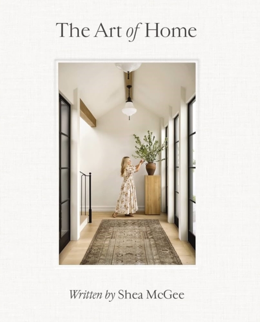 The Art of Home : A Designer Guide to Creating an Elevated Yet Approachable Home, Hardback Book